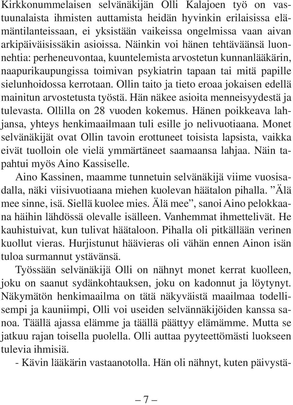 Ollin taito ja tieto eroaa jokaisen edellä mainitun arvostetusta työstä. Hän näkee asioita menneisyydestä ja tulevasta. Ollilla on 28 vuoden kokemus.