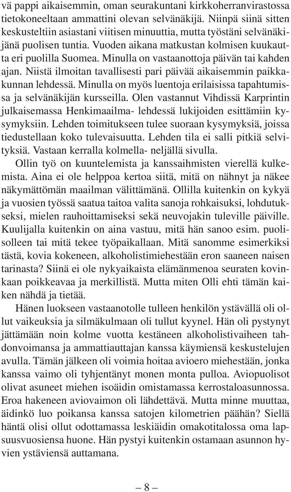 Minulla on vastaanottoja päivän tai kahden ajan. Niistä ilmoitan tavallisesti pari päivää aikaisemmin paikkakunnan lehdessä.