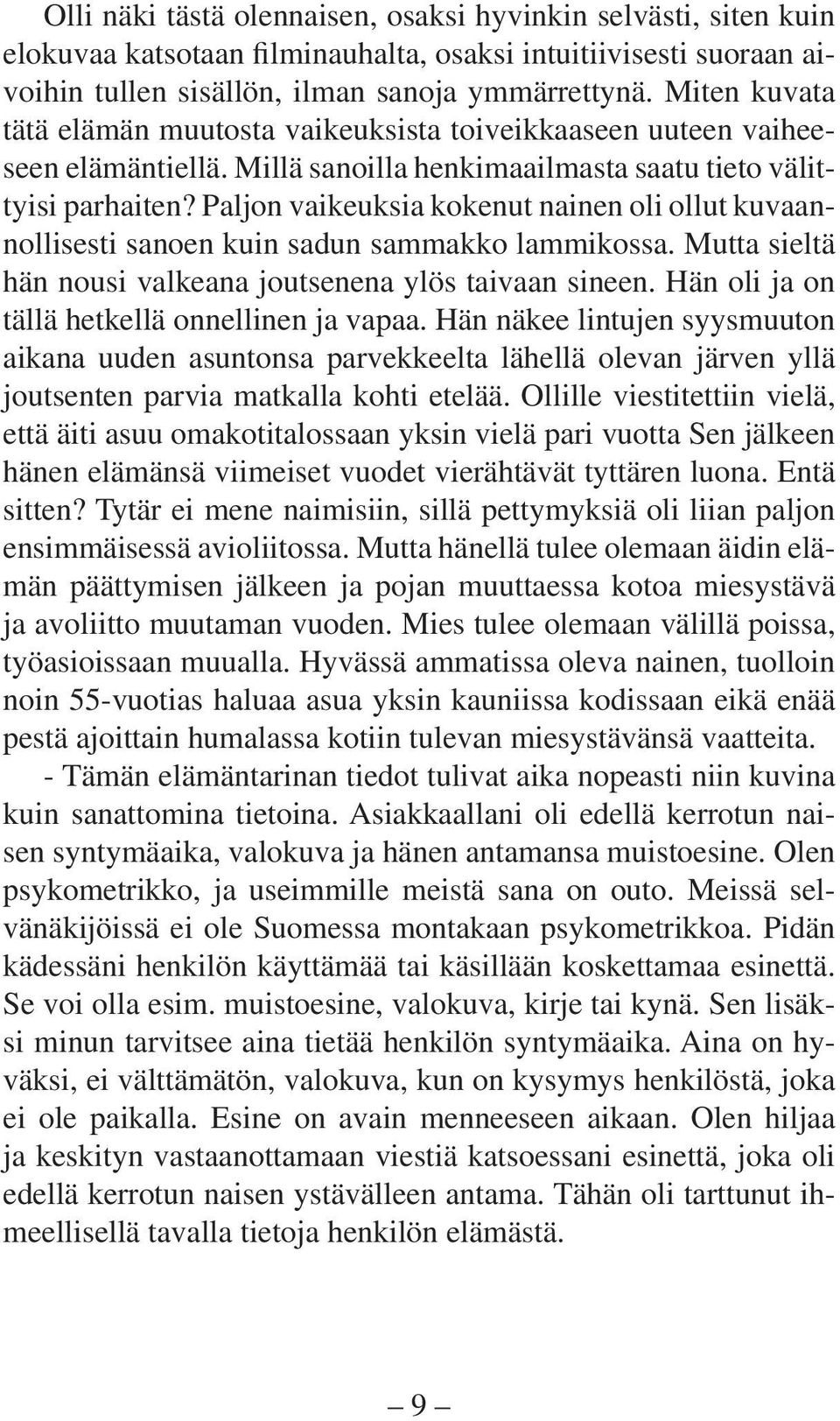 Paljon vaikeuksia kokenut nainen oli ollut kuvaannollisesti sanoen kuin sadun sammakko lammikossa. Mutta sieltä hän nousi valkeana joutsenena ylös taivaan sineen.