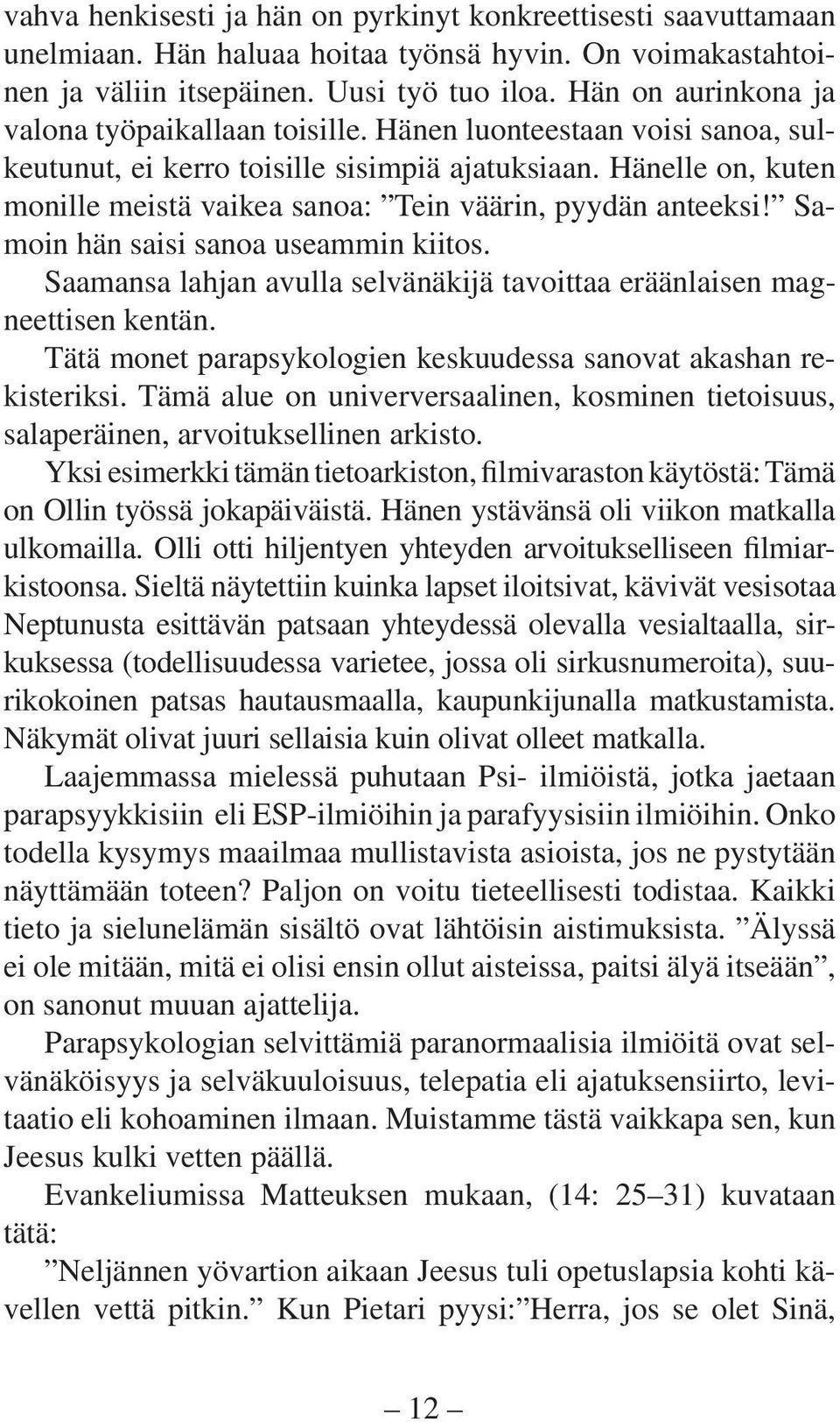 Hänelle on, kuten monille meistä vaikea sanoa: Tein väärin, pyydän anteeksi! Samoin hän saisi sanoa useammin kiitos. Saamansa lahjan avulla selvänäkijä tavoittaa eräänlaisen magneettisen kentän.