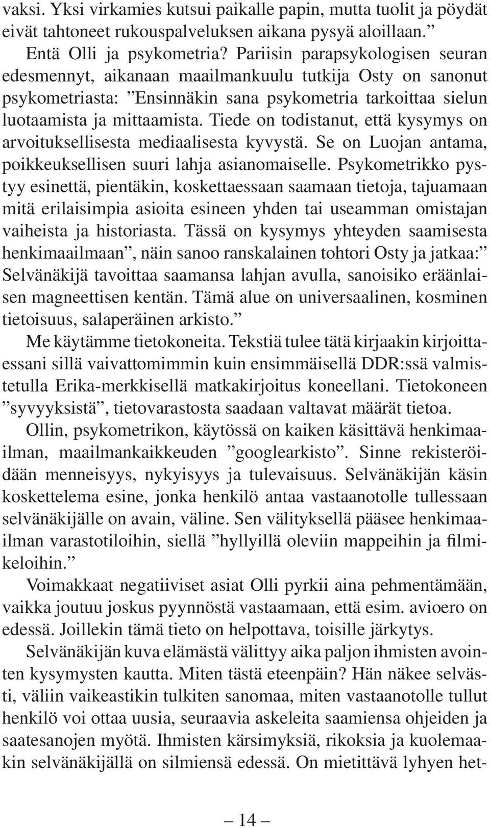 Tiede on todistanut, että kysymys on arvoituksellisesta mediaalisesta kyvystä. Se on Luojan antama, poikkeuksellisen suuri lahja asianomaiselle.