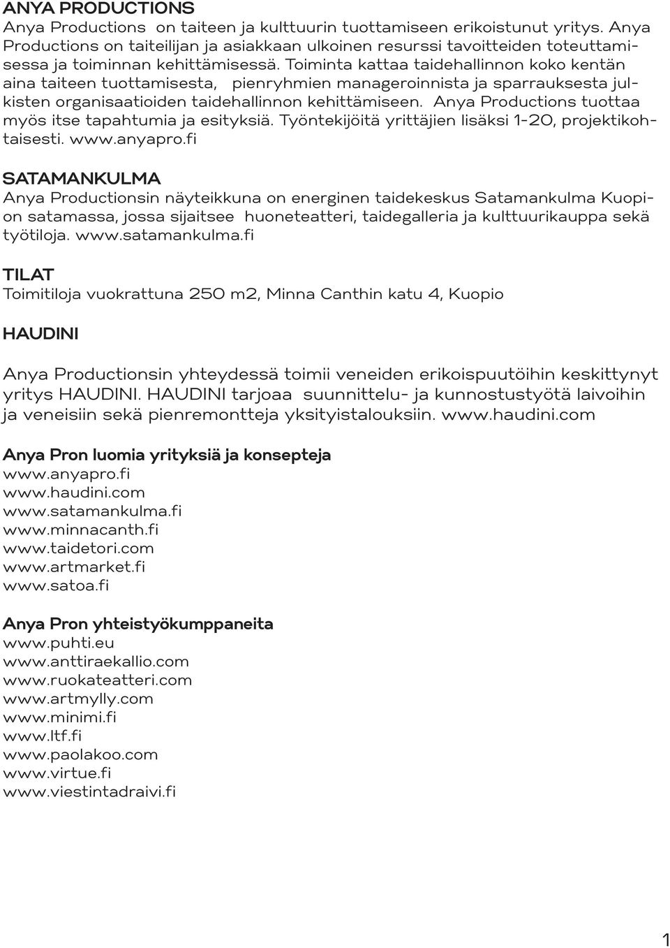 Toiminta kattaa taidehallinnon koko kentän aina taiteen tuottamisesta, pienryhmien manageroinnista ja sparrauksesta julkisten organisaatioiden taidehallinnon kehittämiseen.