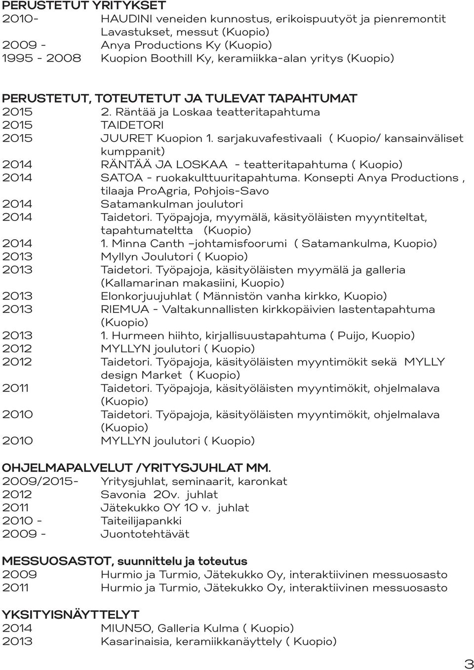 sarjakuvafestivaali ( Kuopio/ kansainväliset kumppanit) 2014 RÄNTÄÄ JA LOSKAA - teatteritapahtuma ( Kuopio) 2014 SATOA - ruokakulttuuritapahtuma.