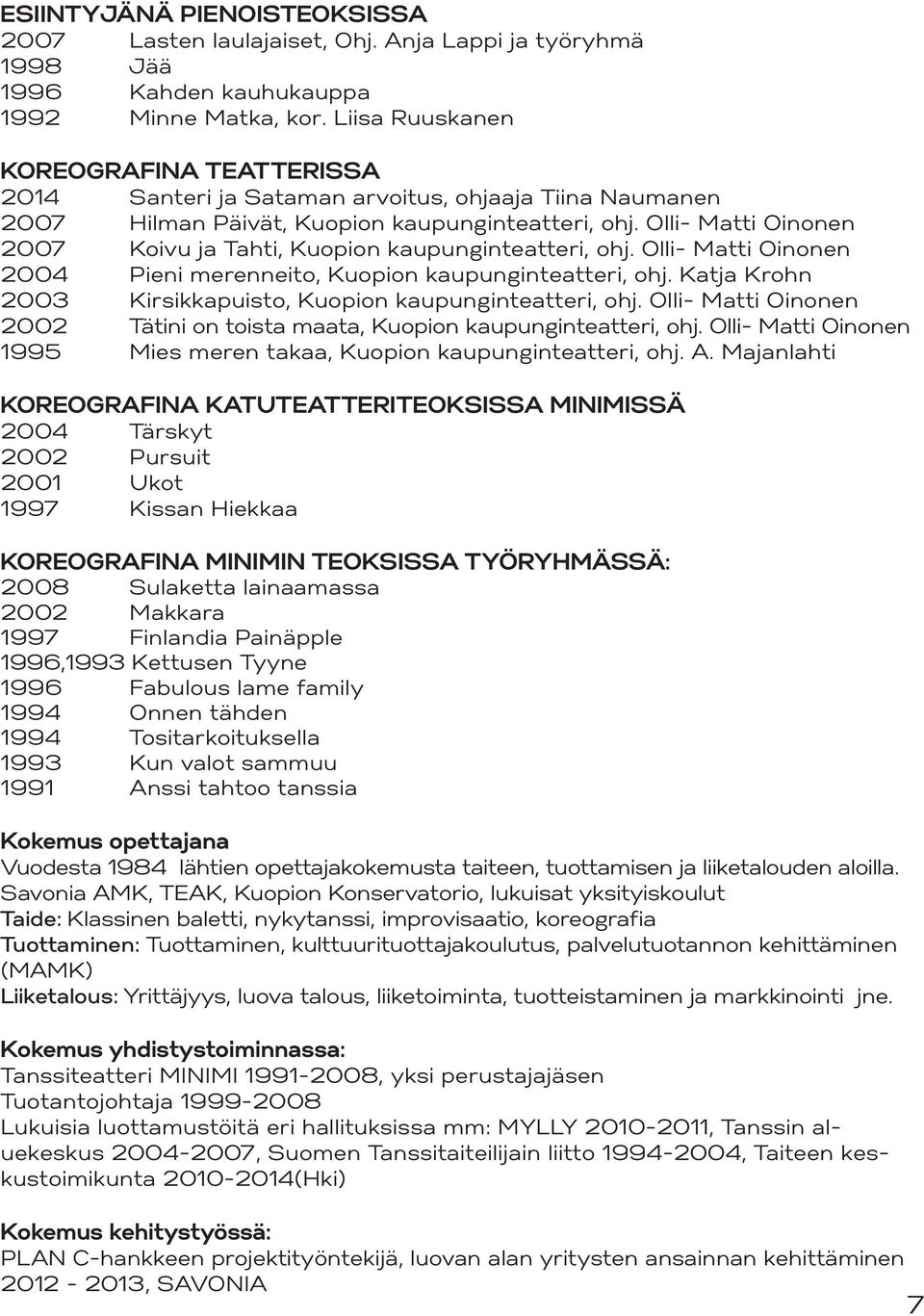 Olli- Matti Oinonen 2007 Koivu ja Tahti, Kuopion kaupunginteatteri, ohj. Olli- Matti Oinonen 2004 Pieni merenneito, Kuopion kaupunginteatteri, ohj.