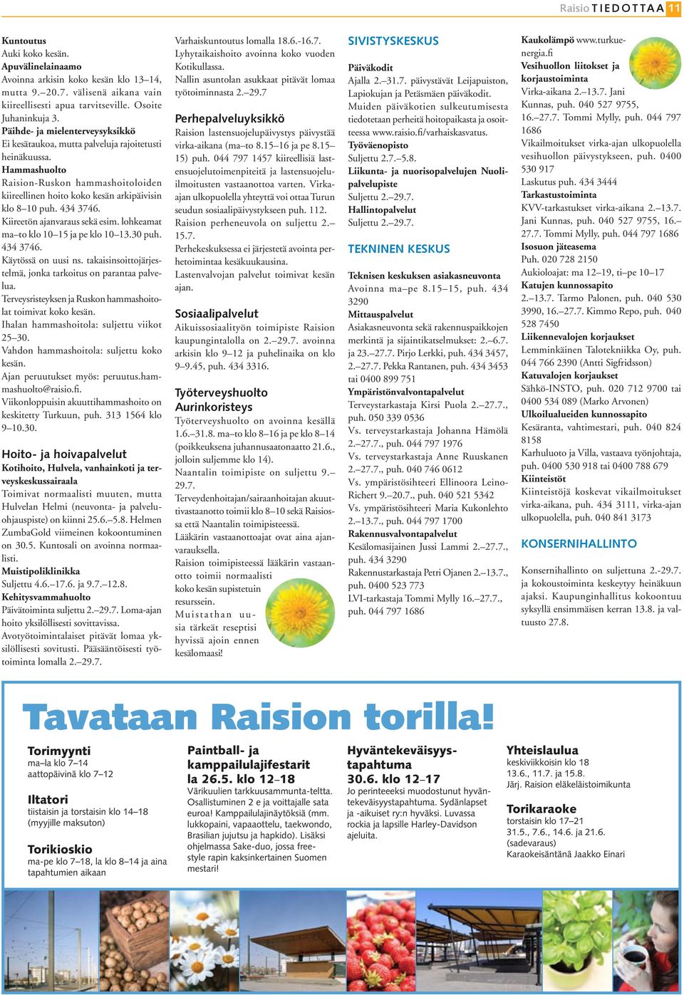 434 3746. Kiireetön ajanvaraus sekä esim. lohkeamat ma to klo 10 15 ja pe klo 10 13.30 puh. 434 3746. Käytössä on uusi ns. takaisinsoittojärjestelmä, jonka tarkoitus on parantaa palvelua.