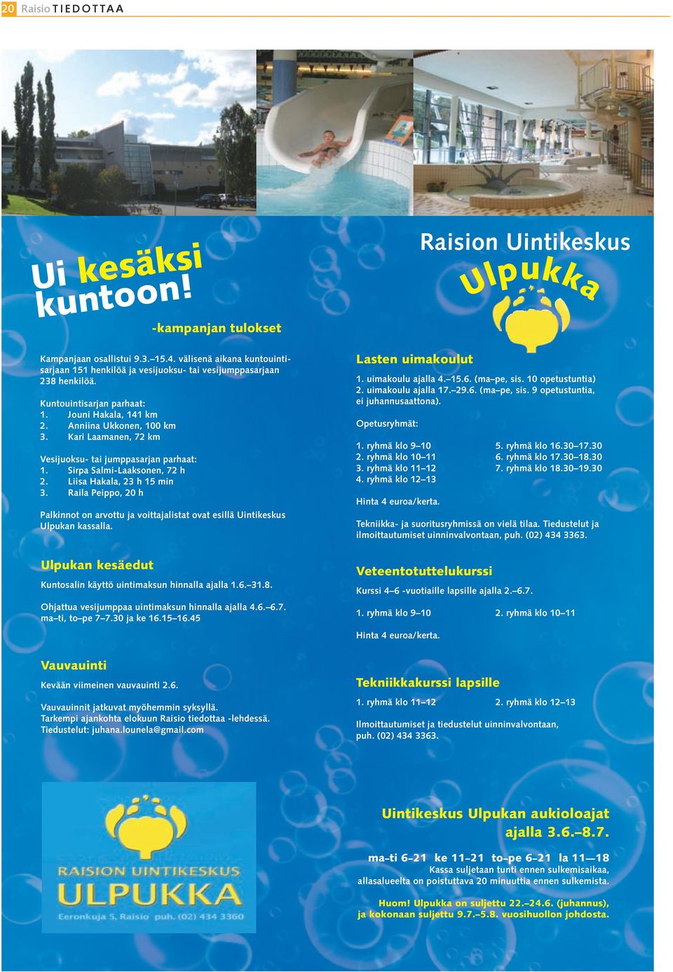Liisa Hakala, 23 h 15 min 3. Raila Peippo, 20 h Palkinnot on arvottu ja voittajalistat ovat esillä Uintikeskus Ulpukan kassalla. Lasten uimakoulut 1. uimakoulu ajalla 4. 15.6. (ma pe, sis.