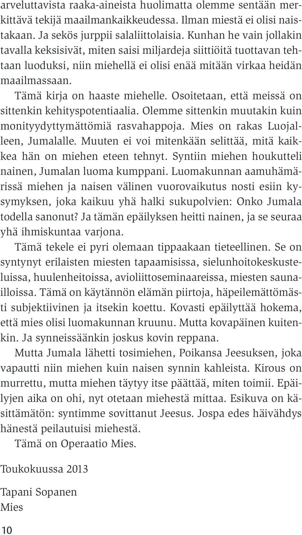 Osoitetaan, että meissä on sittenkin kehityspotentiaalia. Olemme sittenkin muutakin kuin monityydyttymättömiä rasvahappoja. Mies on rakas Luojalleen, Jumalalle.