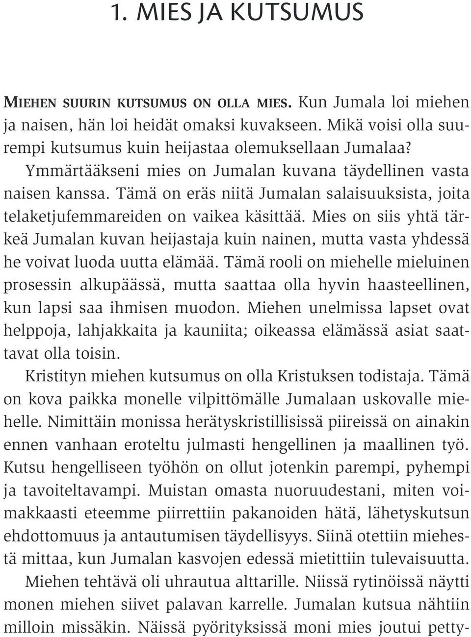 Mies on siis yhtä tärkeä Jumalan kuvan heijastaja kuin nainen, mutta vasta yhdessä he voivat luoda uutta elämää.