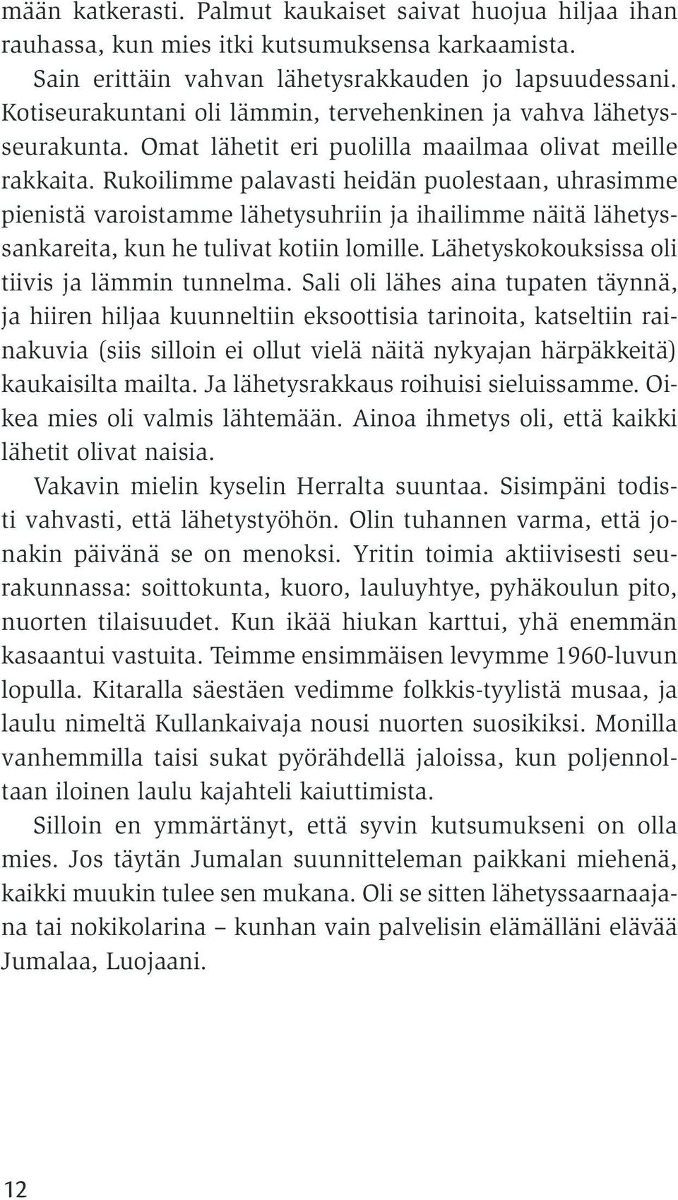 Rukoilimme palavasti heidän puolestaan, uhrasimme pienistä varoistamme lähetysuhriin ja ihailimme näitä lähetyssankareita, kun he tulivat kotiin lomille.