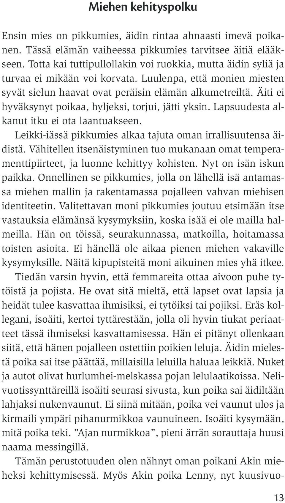 Äiti ei hyväksynyt poikaa, hyljeksi, torjui, jätti yksin. Lapsuudesta alkanut itku ei ota laantuakseen. Leikki-iässä pikkumies alkaa tajuta oman irrallisuutensa äidistä.