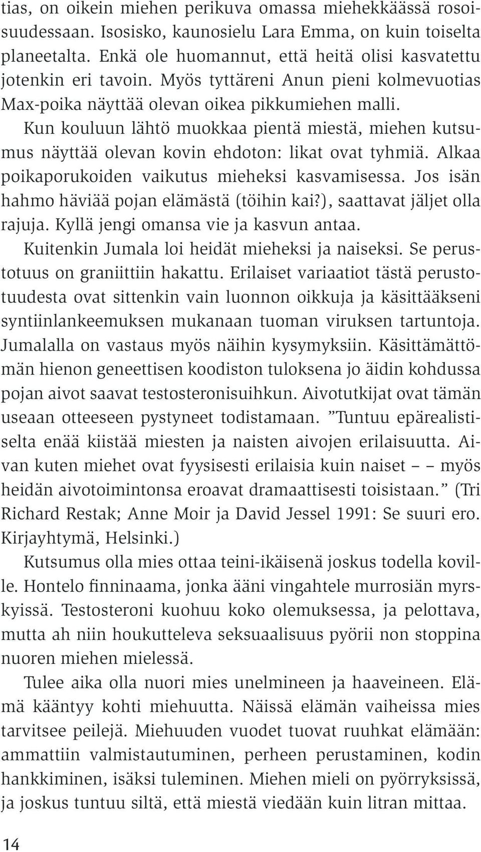 Alkaa poikaporukoiden vaikutus mieheksi kasvamisessa. Jos isän hahmo häviää pojan elämästä (töihin kai?), saattavat jäljet olla rajuja. Kyllä jengi omansa vie ja kasvun antaa.