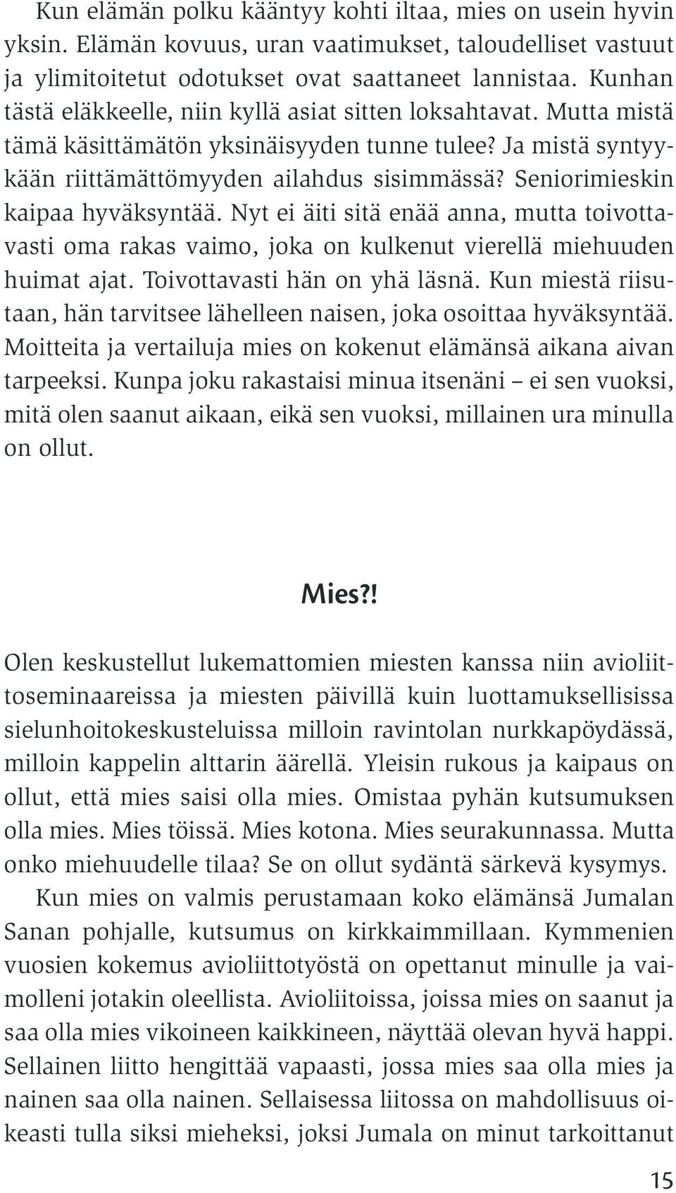 Seniorimieskin kaipaa hyväksyntää. Nyt ei äiti sitä enää anna, mutta toivottavasti oma rakas vaimo, joka on kulkenut vierellä miehuuden huimat ajat. Toivottavasti hän on yhä läsnä.