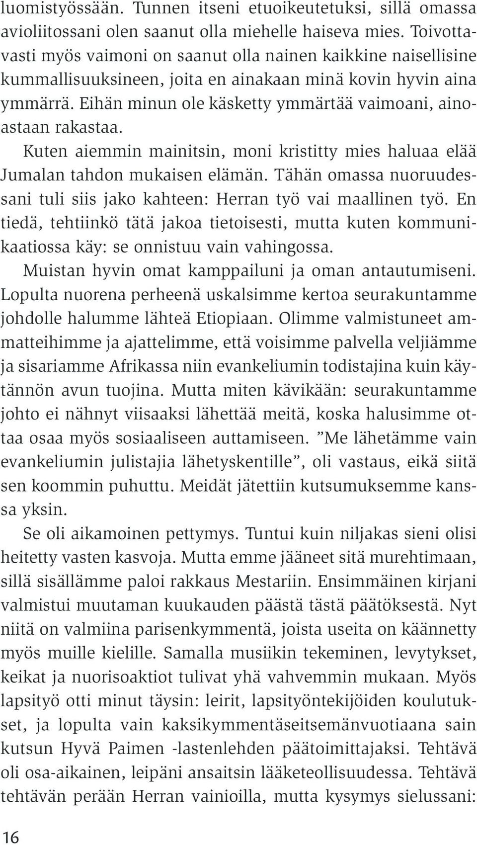 Eihän minun ole käsketty ymmärtää vaimoani, ainoastaan rakastaa. Kuten aiemmin mainitsin, moni kristitty mies haluaa elää Jumalan tahdon mukaisen elämän.