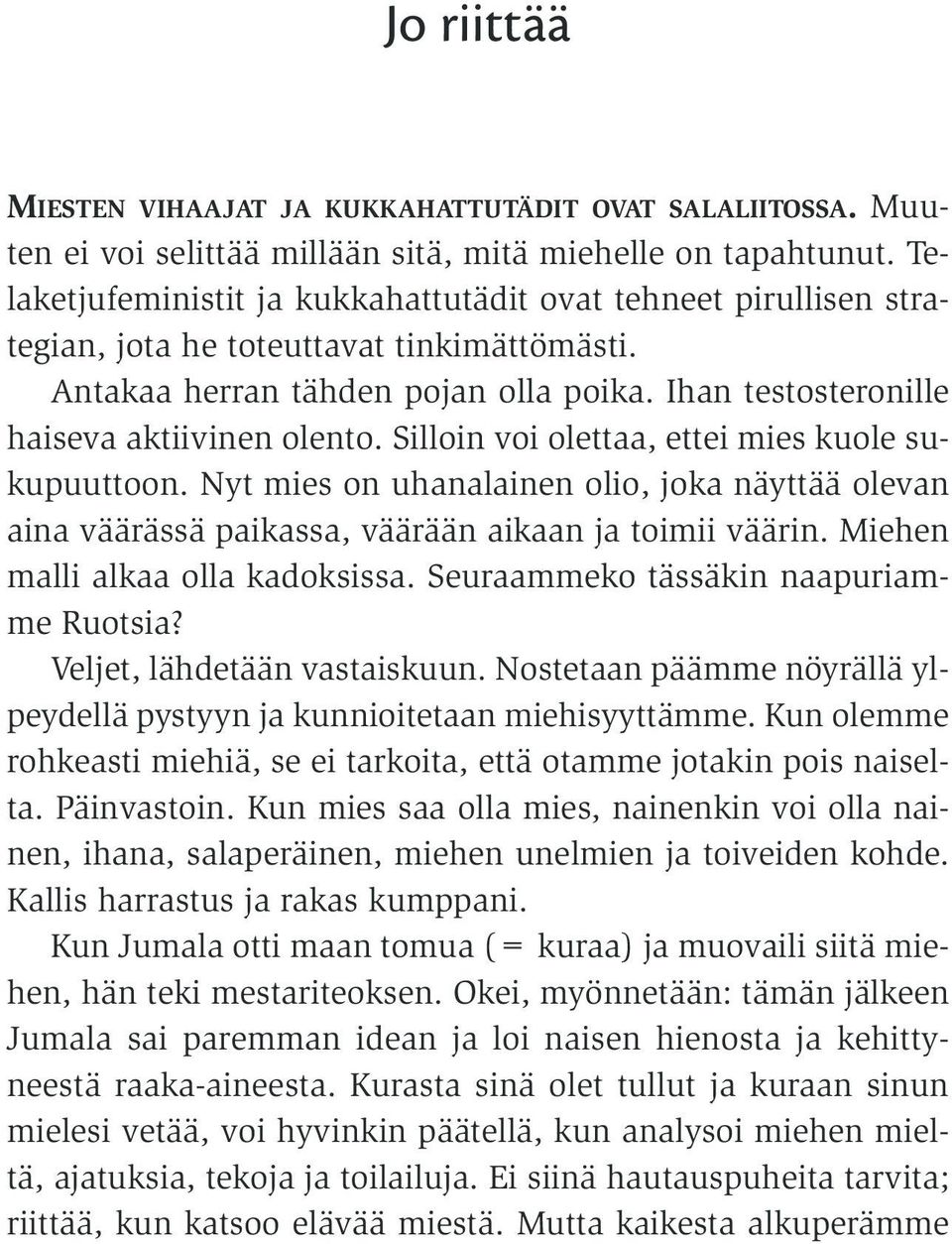 Silloin voi olettaa, ettei mies kuole sukupuuttoon. Nyt mies on uhanalainen olio, joka näyttää olevan aina väärässä paikassa, väärään aikaan ja toimii väärin. Miehen malli alkaa olla kadoksissa.