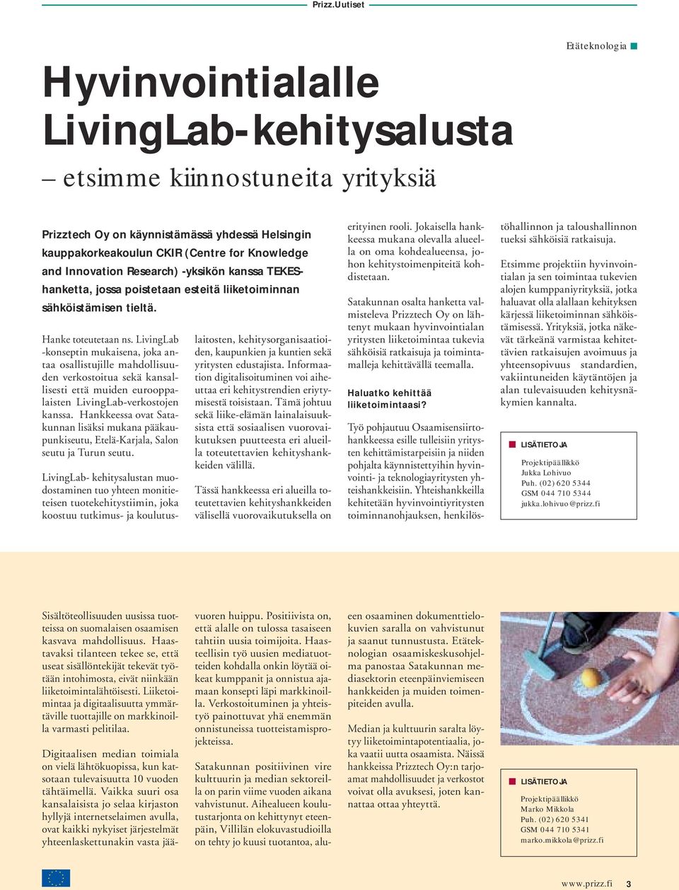 LivingLab -konseptin mukaisena, joka antaa osallistujille mahdollisuuden verkostoitua sekä kansallisesti että muiden eurooppalaisten LivingLab-verkostojen kanssa.