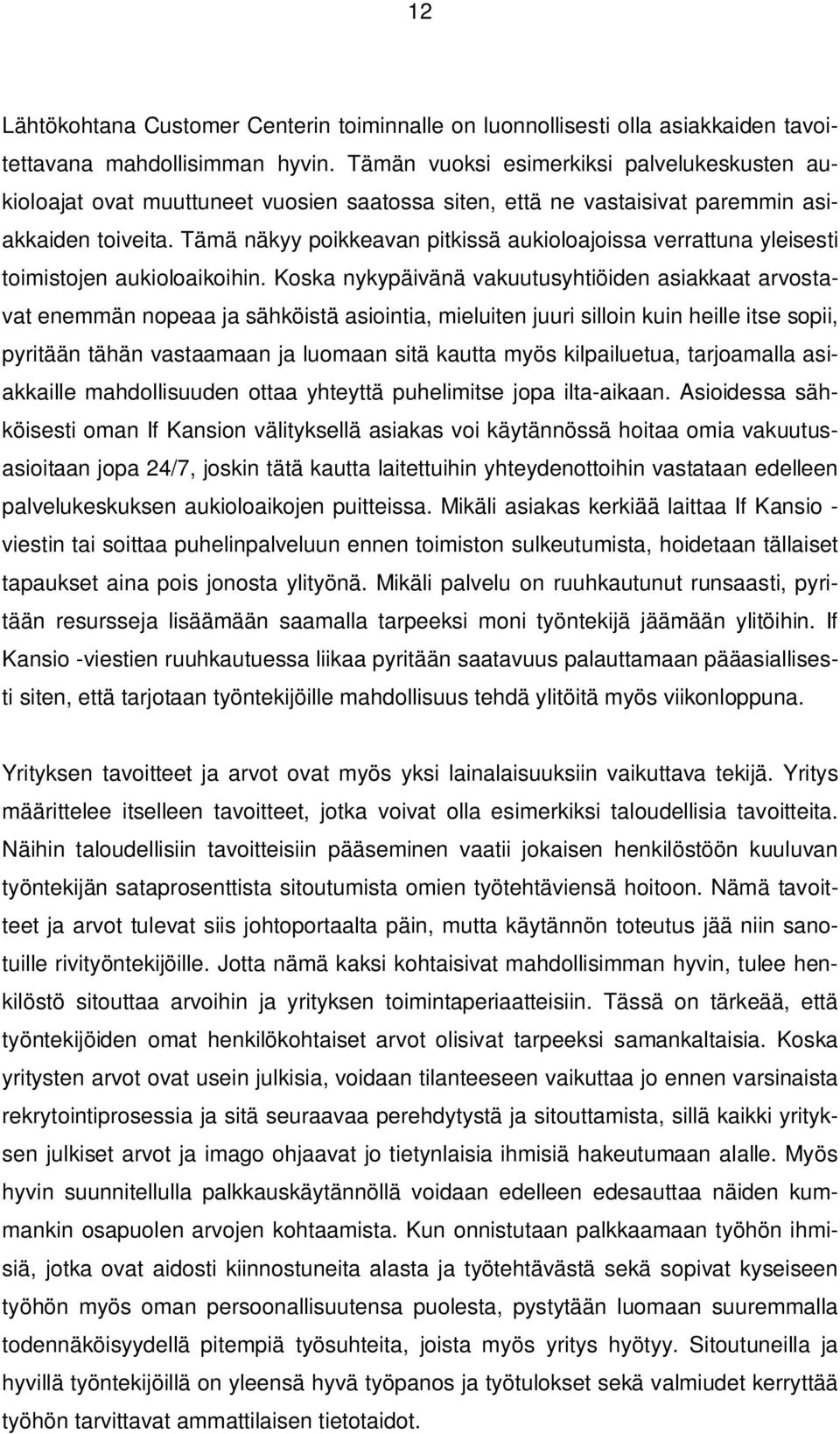 Tämä näkyy poikkeavan pitkissä aukioloajoissa verrattuna yleisesti toimistojen aukioloaikoihin.