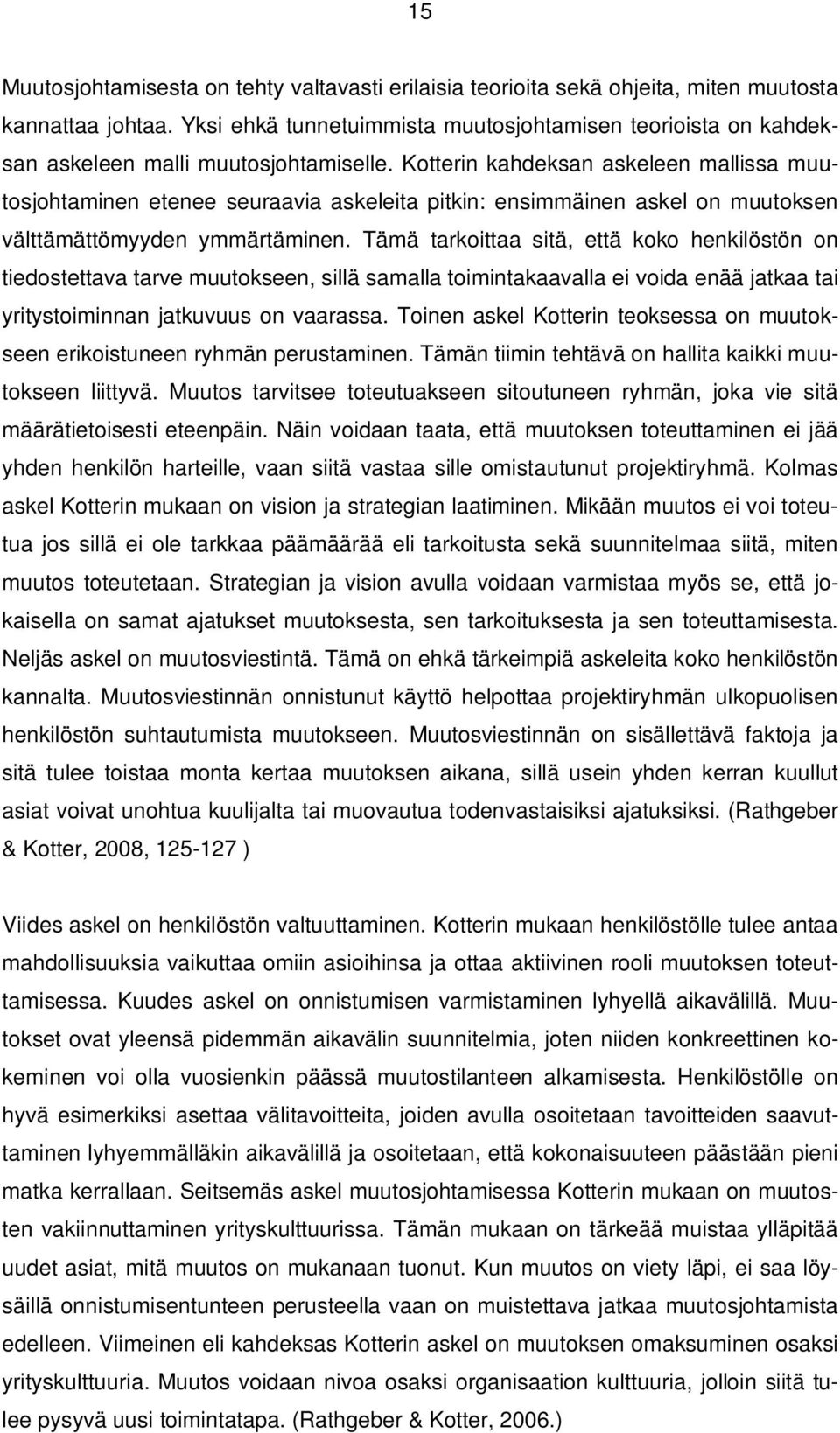 Kotterin kahdeksan askeleen mallissa muutosjohtaminen etenee seuraavia askeleita pitkin: ensimmäinen askel on muutoksen välttämättömyyden ymmärtäminen.