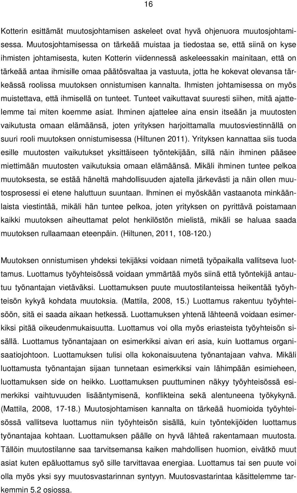 ja vastuuta, jotta he kokevat olevansa tärkeässä roolissa muutoksen onnistumisen kannalta. Ihmisten johtamisessa on myös muistettava, että ihmisellä on tunteet.