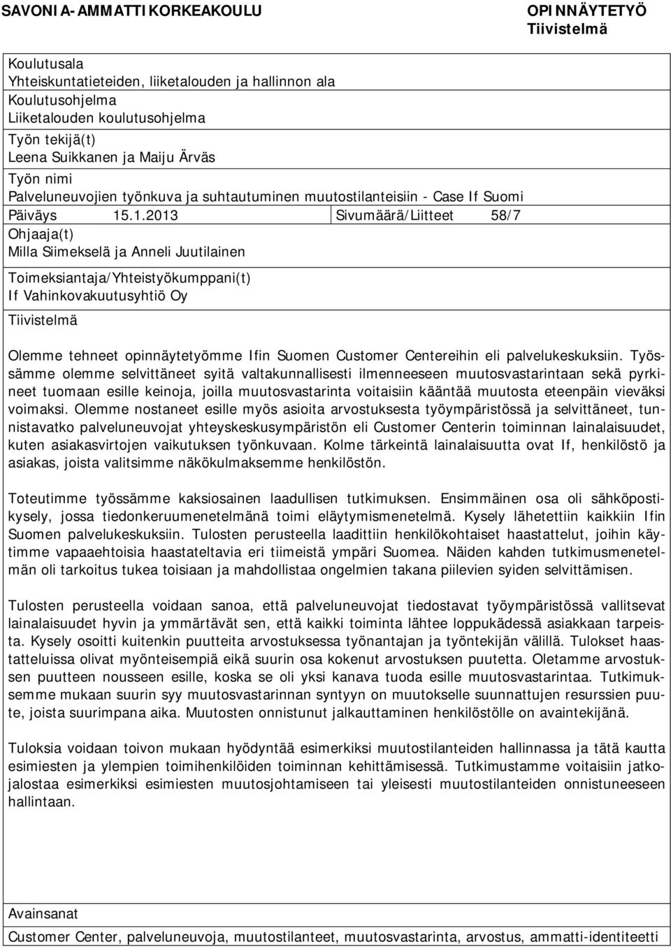 .1.2013 Sivumäärä/Liitteet 58/7 Ohjaaja(t) Milla Siimekselä ja Anneli Juutilainen Toimeksiantaja/Yhteistyökumppani(t) If Vahinkovakuutusyhtiö Oy Tiivistelmä Olemme tehneet opinnäytetyömme Ifin Suomen