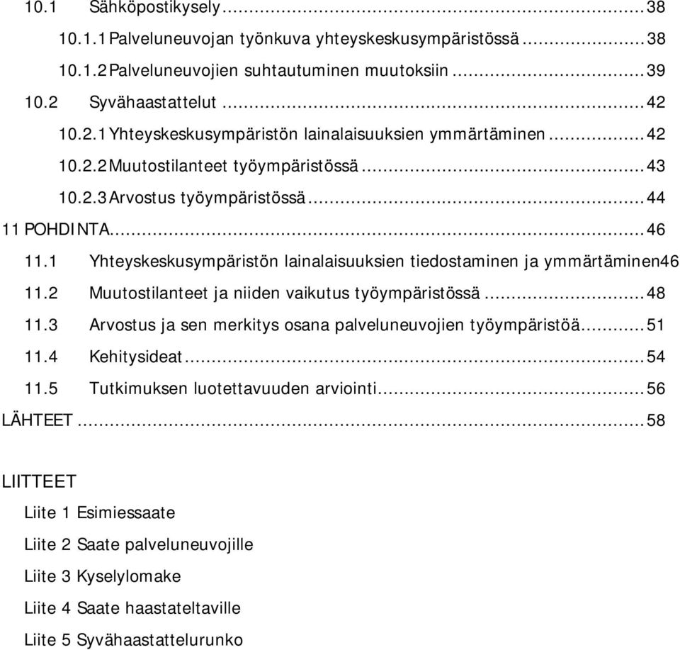 2 Muutostilanteet ja niiden vaikutus työympäristössä... 48 11.3 Arvostus ja sen merkitys osana palveluneuvojien työympäristöä... 51 11.4 Kehitysideat... 54 11.