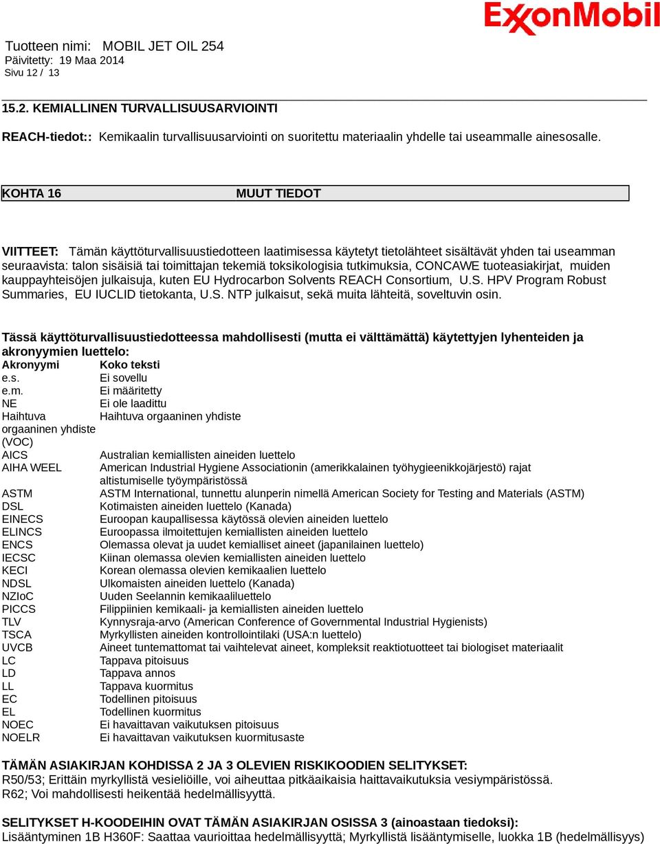 tutkimuksia, CONCAWE tuoteasiakirjat, muiden kauppayhteisöjen julkaisuja, kuten EU Hydrocarbon Solvents REACH Consortium, U.S. HPV Program Robust Summaries, EU IUCLID tietokanta, U.S. NTP julkaisut, sekä muita lähteitä, soveltuvin osin.