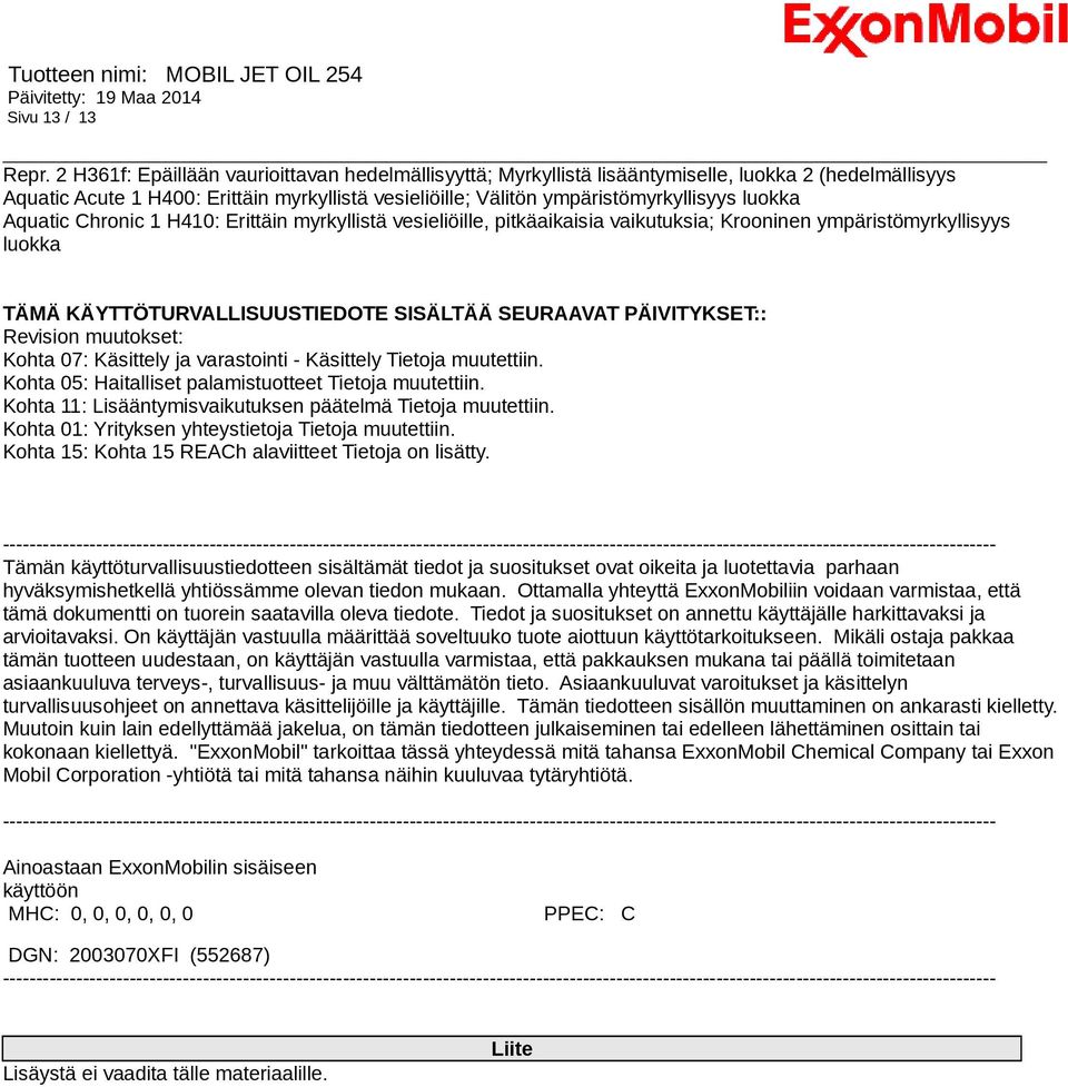 Aquatic Chronic 1 H410: Erittäin myrkyllistä vesieliöille, pitkäaikaisia vaikutuksia; Krooninen ympäristömyrkyllisyys luokka TÄMÄ KÄYTTÖTURVALLISUUSTIEDOTE SISÄLTÄÄ SEURAAVAT PÄIVITYKSET:: Revision