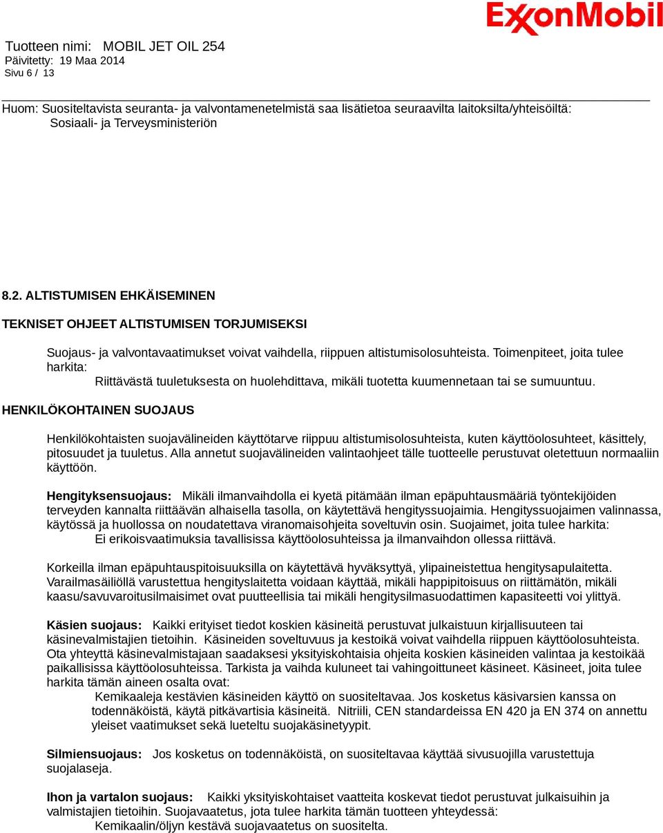 Toimenpiteet, joita tulee harkita: Riittävästä tuuletuksesta on huolehdittava, mikäli tuotetta kuumennetaan tai se sumuuntuu.