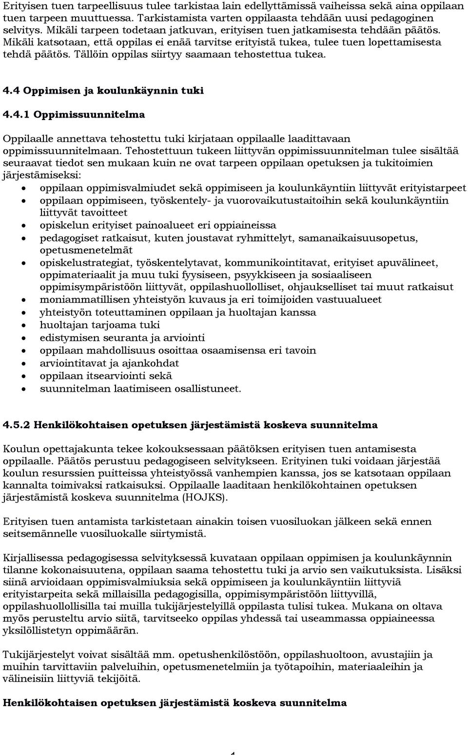 Tällöin ppilas siirtyy saamaan tehstettua tukea. 4.4 Oppimisen ja kulunkäynnin tuki 4.4.1 Oppimissuunnitelma Oppilaalle annettava tehstettu tuki kirjataan ppilaalle laadittavaan ppimissuunnitelmaan.