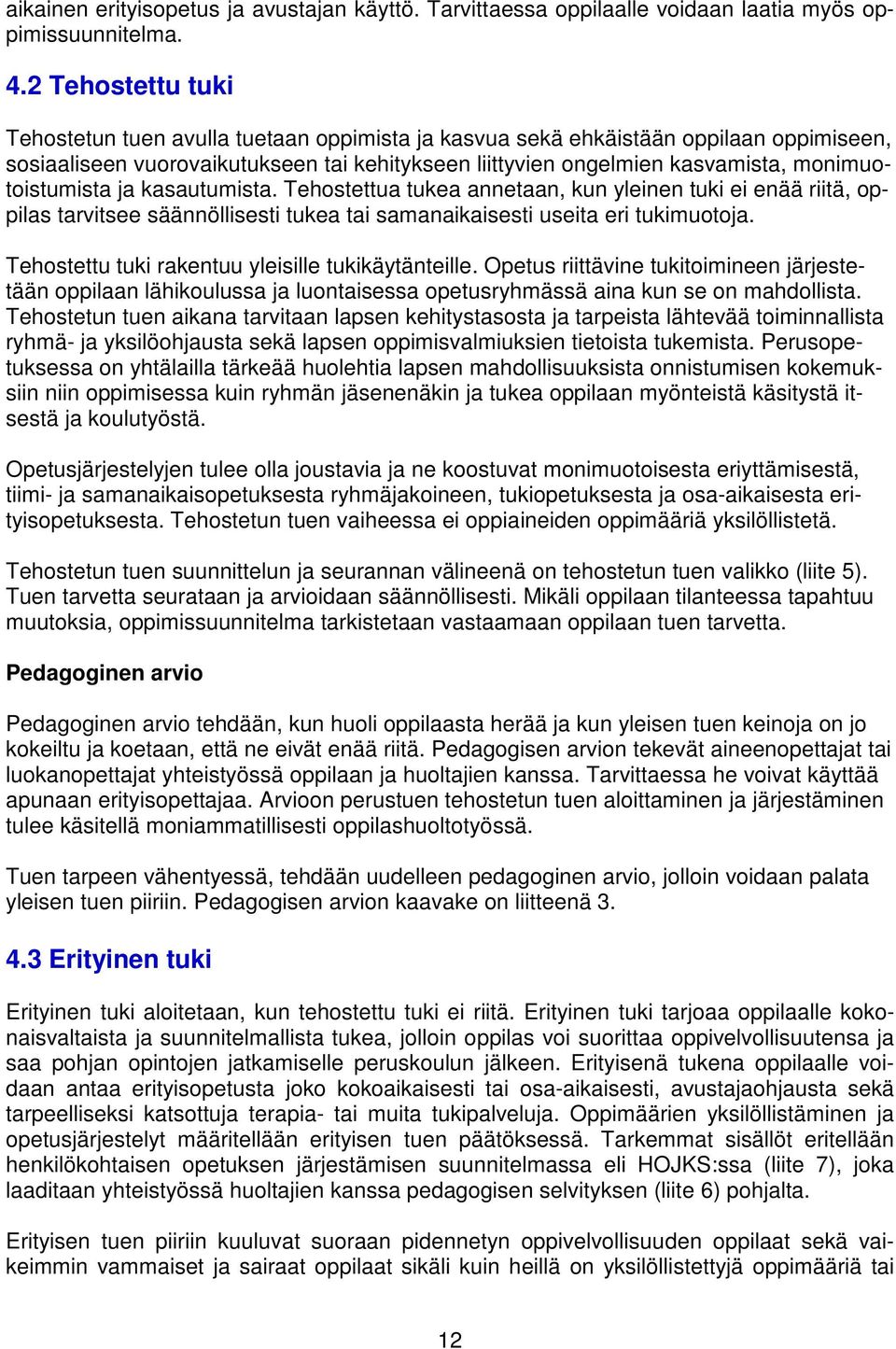 monimuotoistumista ja kasautumista. Tehostettua tukea annetaan, kun yleinen tuki ei enää riitä, oppilas tarvitsee säännöllisesti tukea tai samanaikaisesti useita eri tukimuotoja.