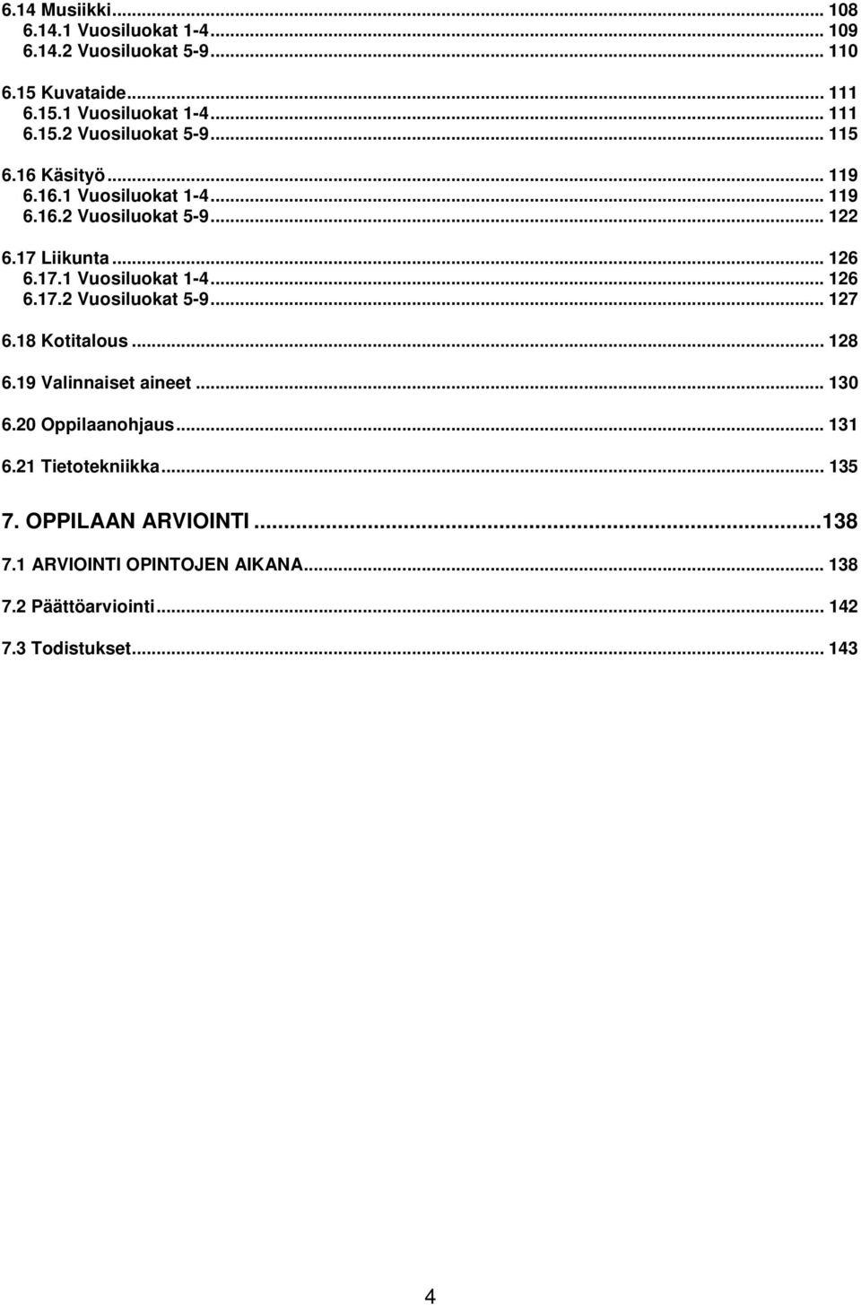 18 Kotitalous... 128 6.19 Valinnaiset aineet... 130 6.20 Oppilaanohjaus... 131 6.21 Tietotekniikka... 135 7. OPPILAAN ARVIOINTI...138 7.