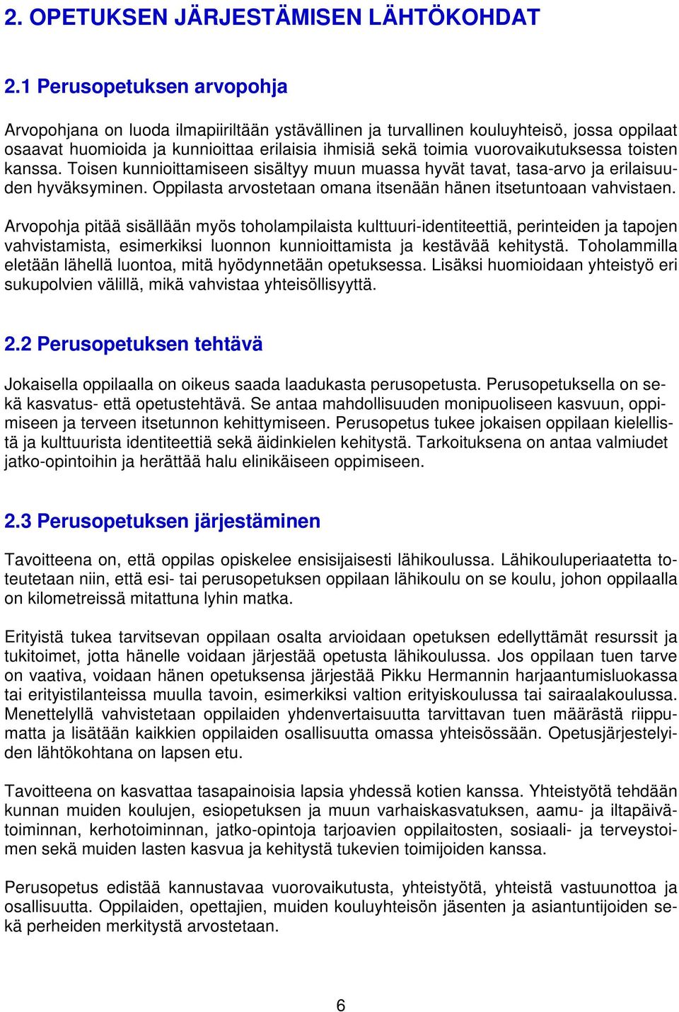 vuorovaikutuksessa toisten kanssa. Toisen kunnioittamiseen sisältyy muun muassa hyvät tavat, tasa-arvo ja erilaisuuden hyväksyminen. ta arvostetaan omana itsenään hänen itsetuntoaan vahvistaen.