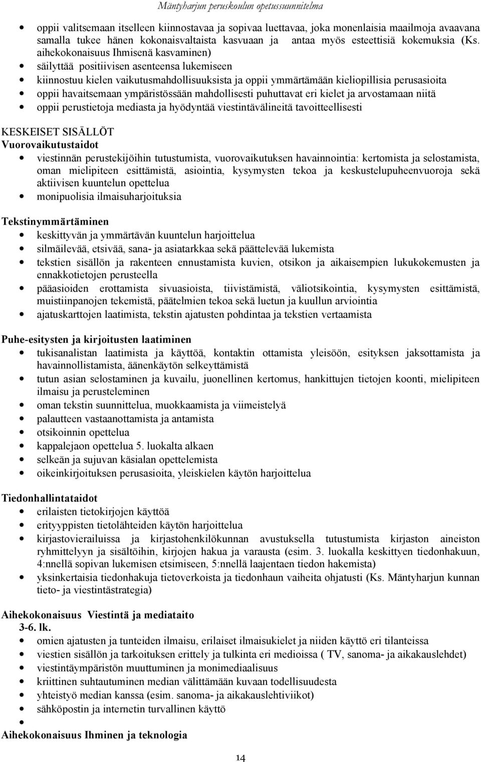 ympäristössään mahdollisesti puhuttavat eri kielet ja arvostamaan niitä oppii perustietoja mediasta ja hyödyntää viestintävälineitä tavoitteellisesti KESKEISET SISÄLLÖT Vuorovaikutustaidot viestinnän