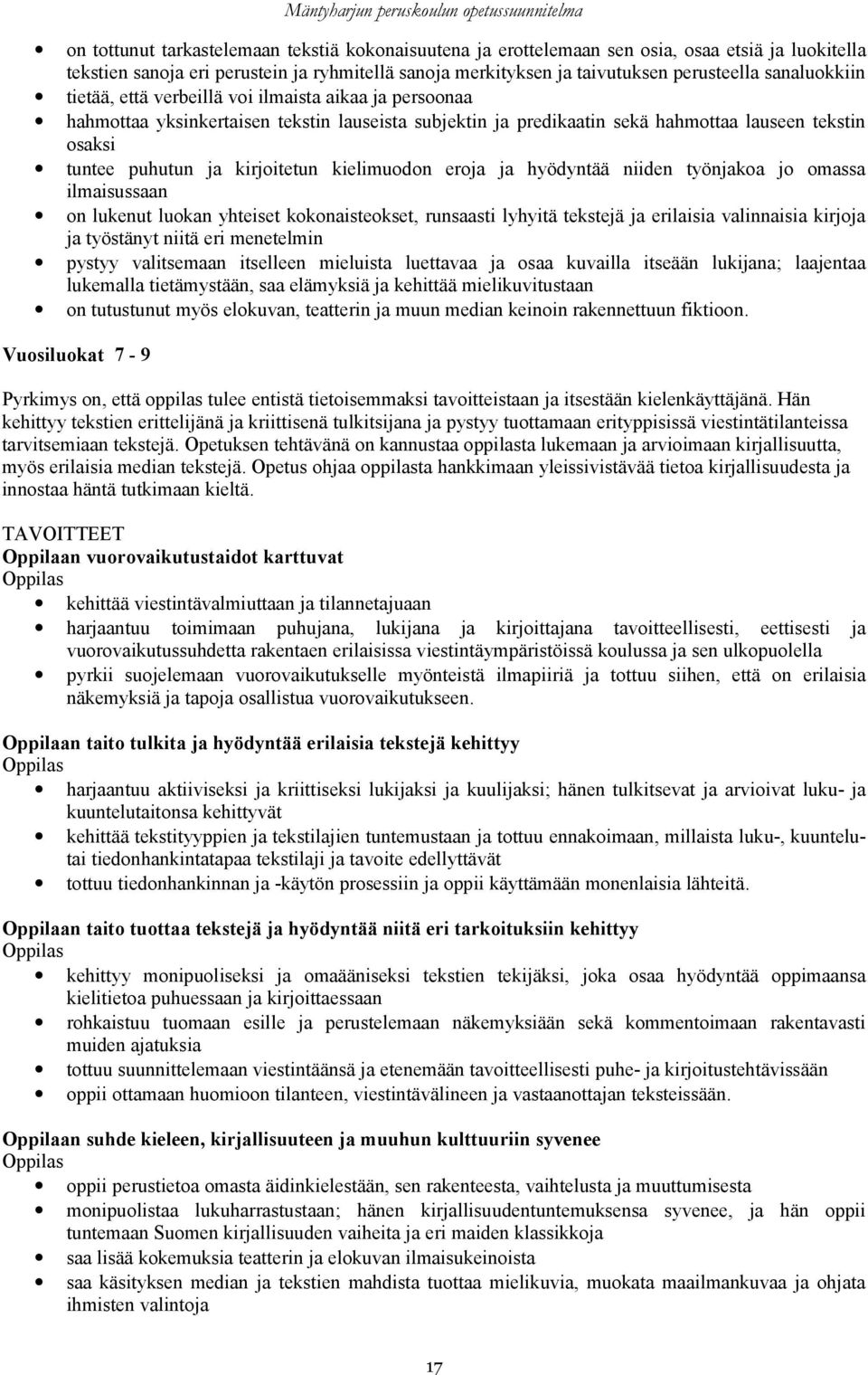 kirjoitetun kielimuodon eroja ja hyödyntää niiden työnjakoa jo omassa ilmaisussaan on lukenut luokan yhteiset kokonaisteokset, runsaasti lyhyitä tekstejä ja erilaisia valinnaisia kirjoja ja työstänyt