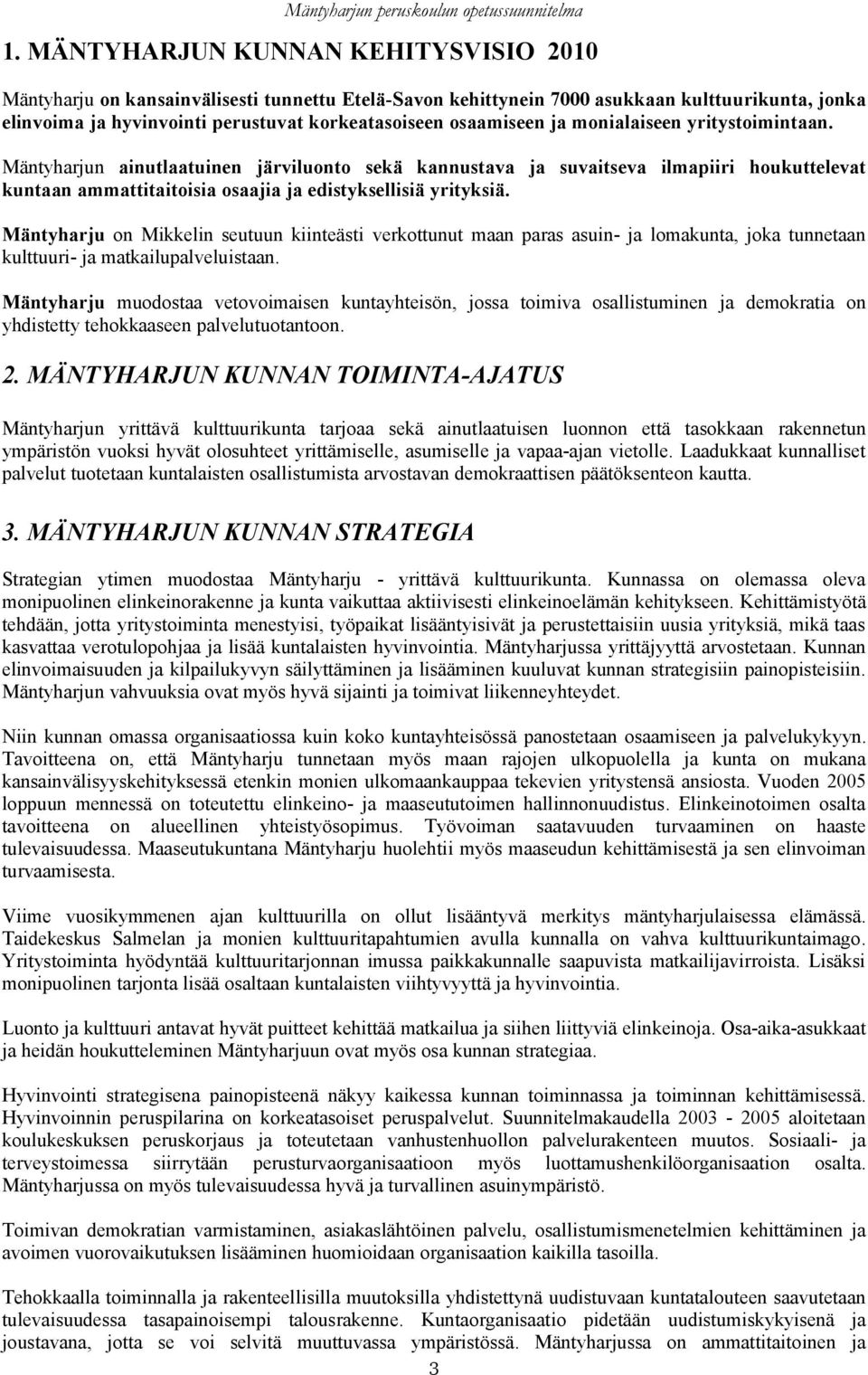 Mäntyharju on Mikkelin seutuun kiinteästi verkottunut maan paras asuin- ja lomakunta, joka tunnetaan kulttuuri- ja matkailupalveluistaan.