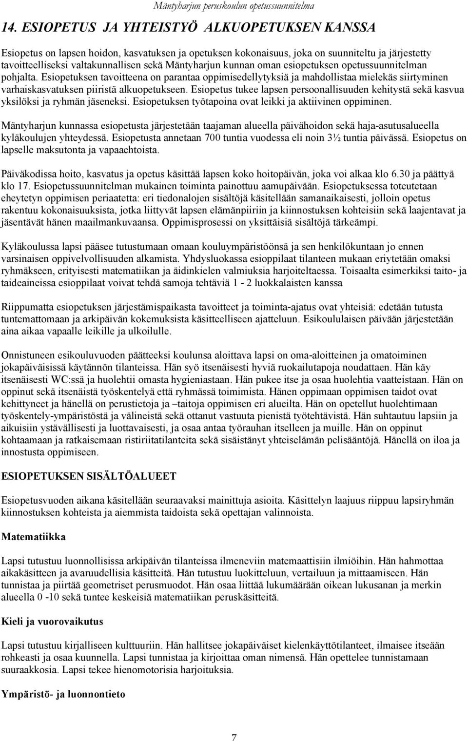 Esiopetuksen tavoitteena on parantaa oppimisedellytyksiä ja mahdollistaa mielekäs siirtyminen varhaiskasvatuksen piiristä alkuopetukseen.