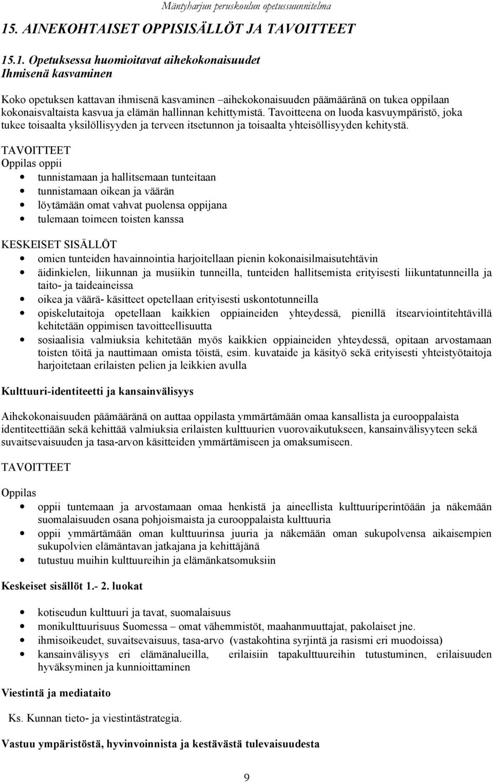 Tavoitteena on luoda kasvuympäristö, joka tukee toisaalta yksilöllisyyden ja terveen itsetunnon ja toisaalta yhteisöllisyyden kehitystä.