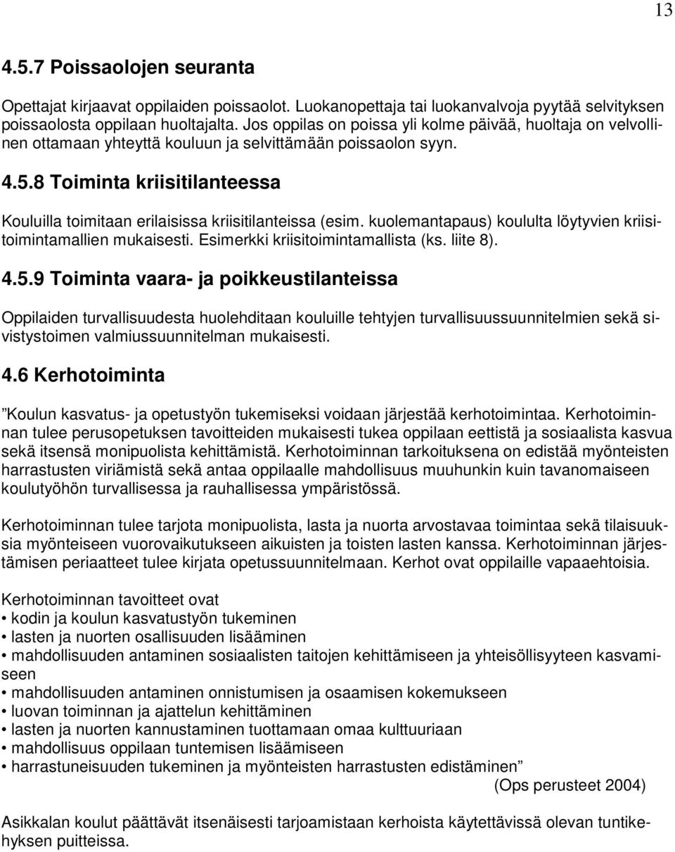 8 Toiminta kriisitilanteessa Kouluilla toimitaan erilaisissa kriisitilanteissa (esim. kuolemantapaus) koululta löytyvien kriisitoimintamallien mukaisesti. Esimerkki kriisitoimintamallista (ks.