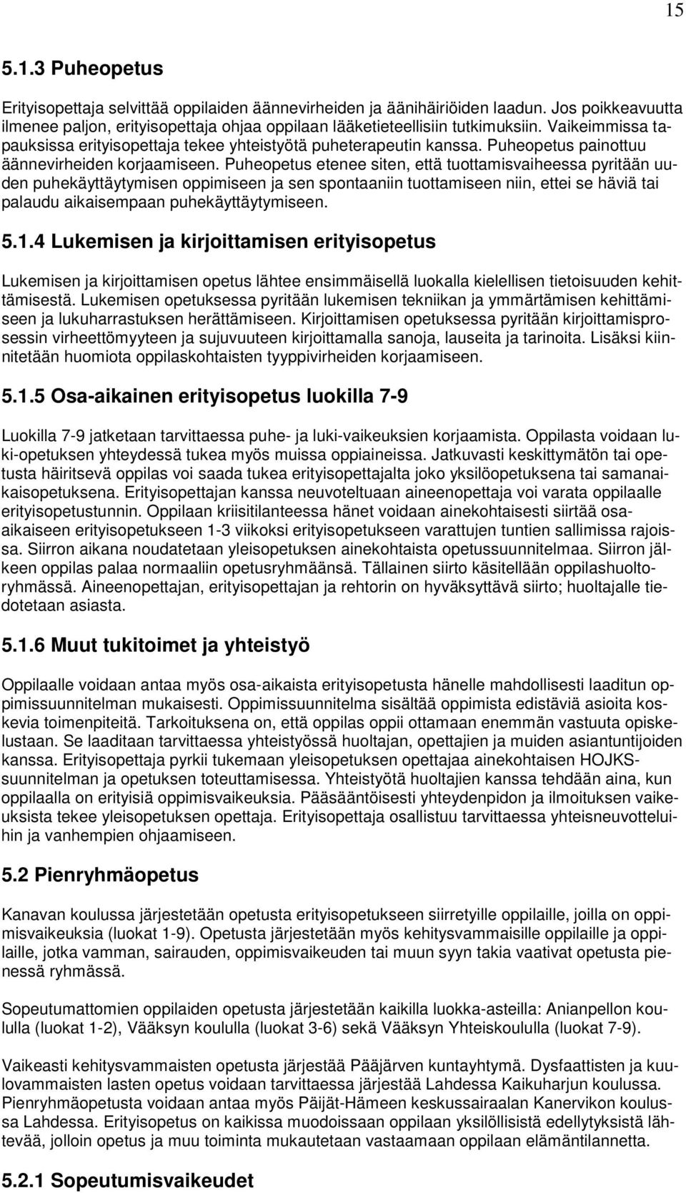 Puheopetus etenee siten, että tuottamisvaiheessa pyritään uuden puhekäyttäytymisen oppimiseen ja sen spontaaniin tuottamiseen niin, ettei se häviä tai palaudu aikaisempaan puhekäyttäytymiseen. 5.1.