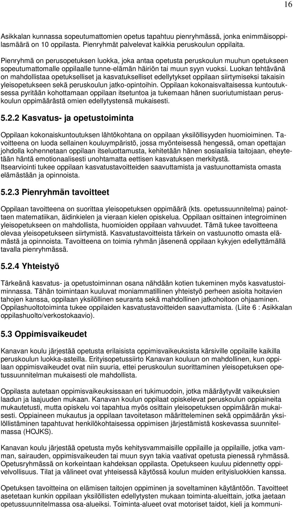 Luokan tehtävänä on mahdollistaa opetukselliset ja kasvatukselliset edellytykset oppilaan siirtymiseksi takaisin yleisopetukseen sekä peruskoulun jatko-opintoihin.