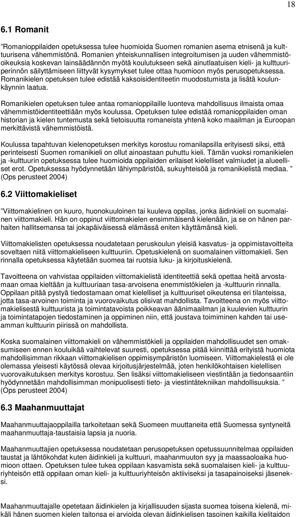 tulee ottaa huomioon myös perusopetuksessa. Romanikielen opetuksen tulee edistää kaksoisidentiteetin muodostumista ja lisätä koulunkäynnin laatua.