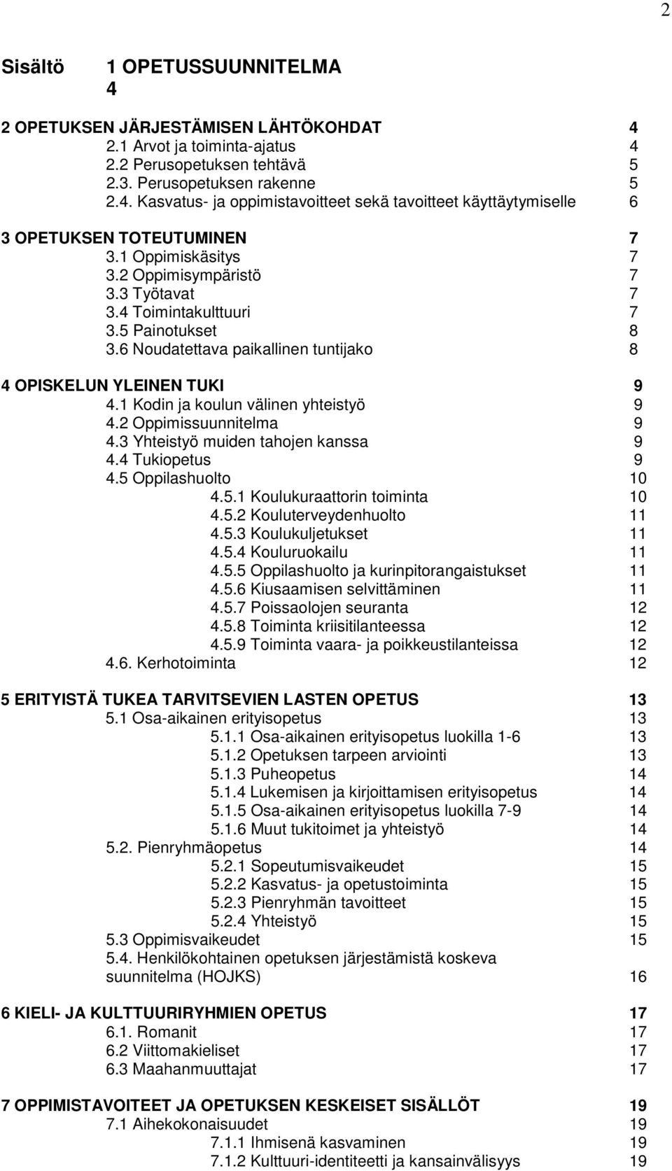1 Kodin ja koulun välinen yhteistyö 9 4.2 Oppimissuunnitelma 9 4.3 Yhteistyö muiden tahojen kanssa 9 4.4 Tukiopetus 9 4.5 huolto 10 4.5.1 Koulukuraattorin toiminta 10 4.5.2 Kouluterveydenhuolto 11 4.