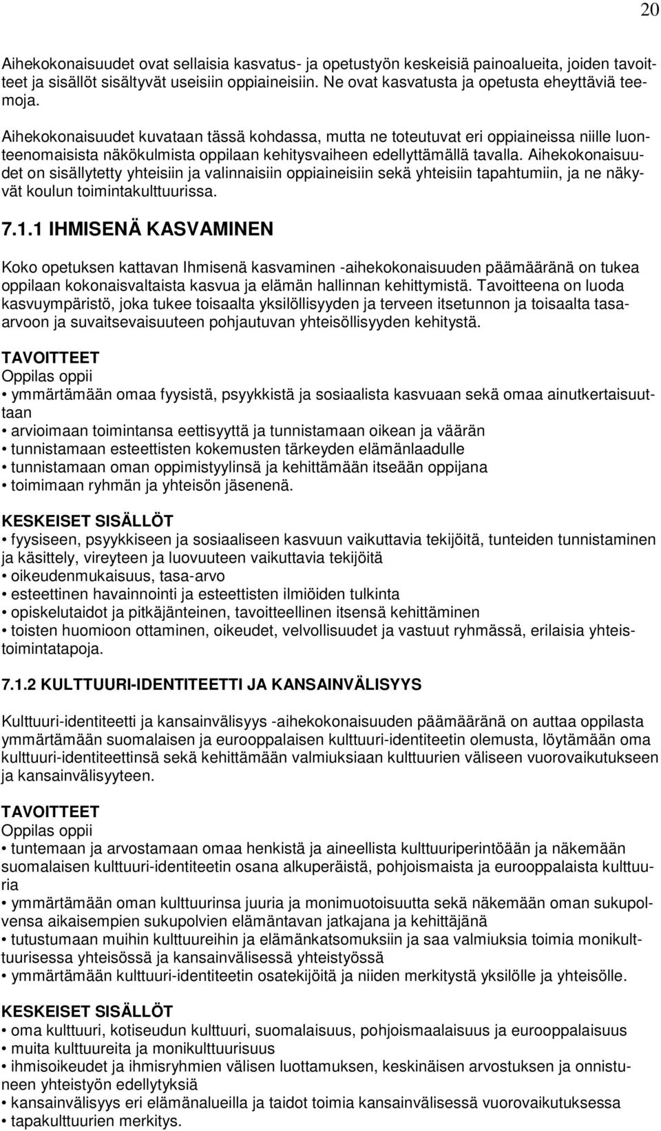 Aihekokonaisuudet on sisällytetty yhteisiin ja valinnaisiin oppiaineisiin sekä yhteisiin tapahtumiin, ja ne näkyvät koulun toimintakulttuurissa. 7.1.