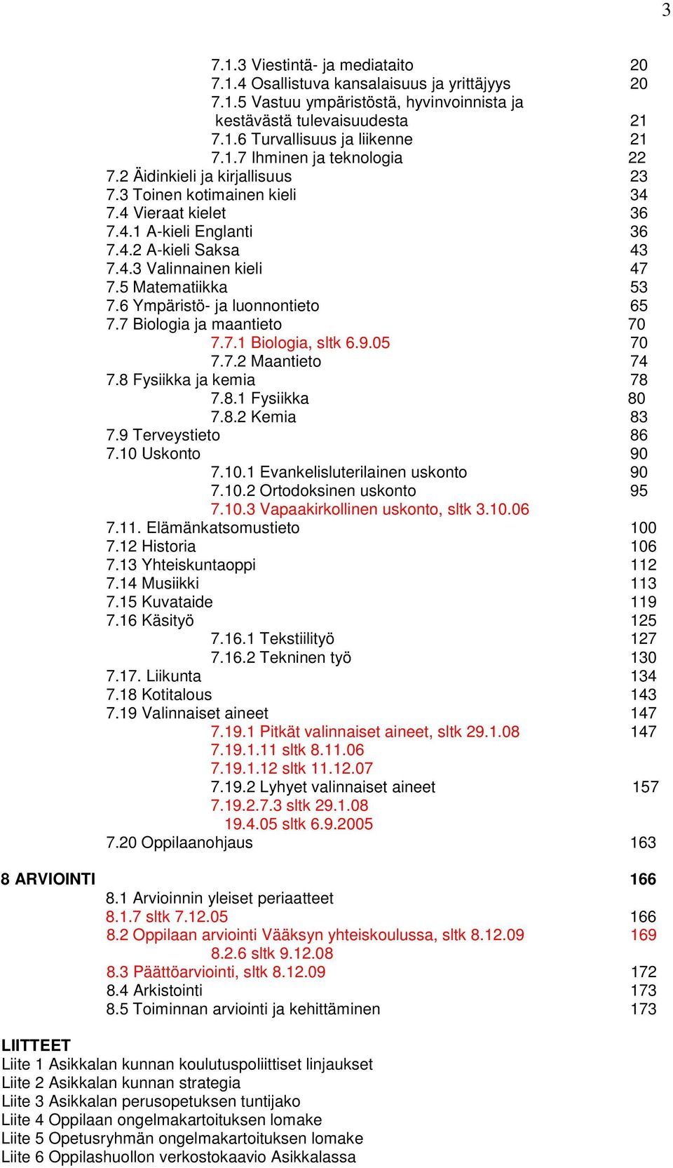 6 Ympäristö- ja luonnontieto 65 7.7 Biologia ja maantieto 70 7.7.1 Biologia, sltk 6.9.05 70 7.7.2 Maantieto 74 7.8 Fysiikka ja kemia 78 7.8.1 Fysiikka 80 7.8.2 Kemia 83 7.9 Terveystieto 86 7.