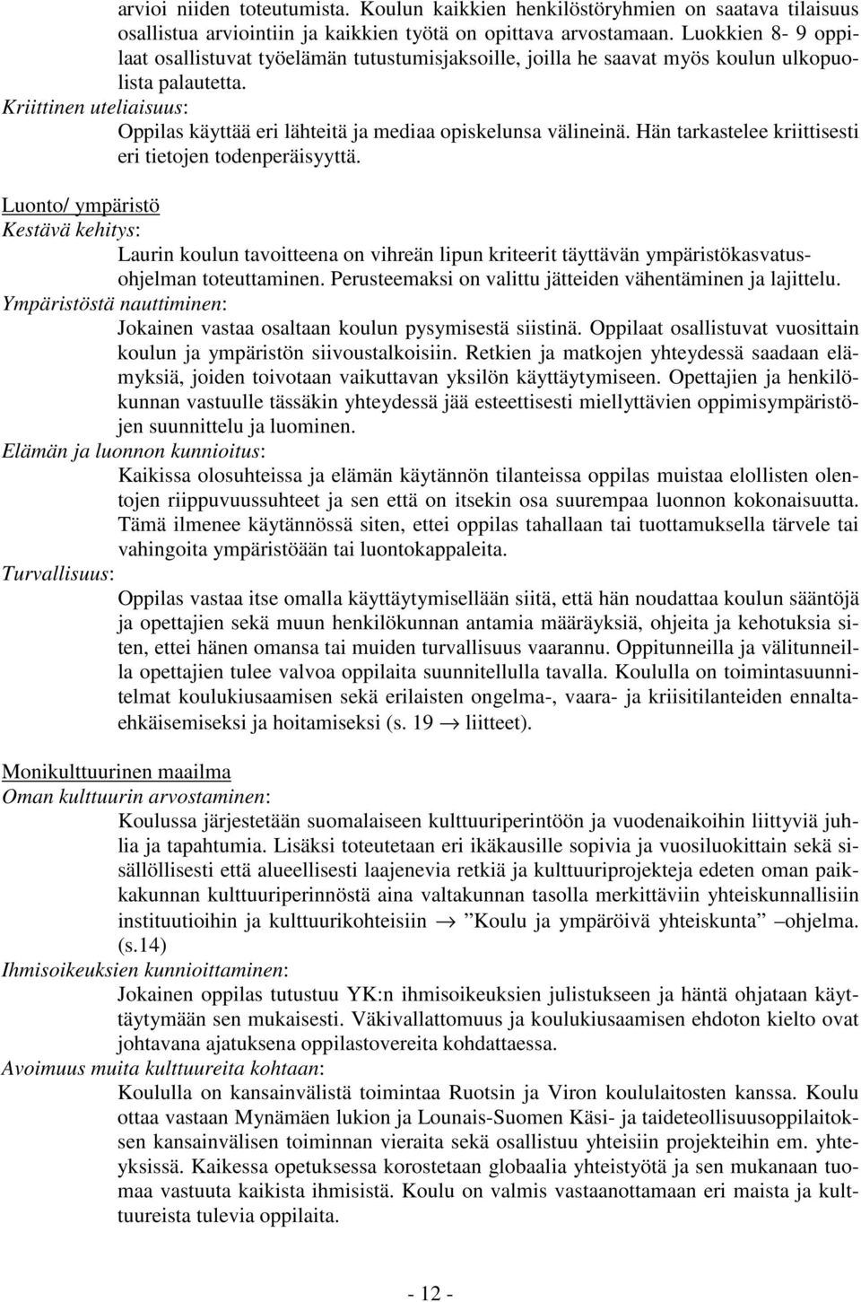 Hän tarkastelee kriittisesti eri tietojen todenperäisyyttä. Luonto/ ympäristö Kestävä kehitys: Laurin koulun tavoitteena on vihreän lipun kriteerit täyttävän ympäristökasvatusohjelman toteuttaminen.