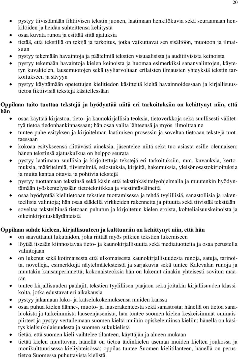 havaintoja kielen keinoista ja huomaa esimerkiksi sananvalintojen, käytetyn kuvakielen, lausemuotojen sekä tyyliarvoltaan erilaisten ilmausten yhteyksiä tekstin tarkoitukseen ja sävyyn pystyy