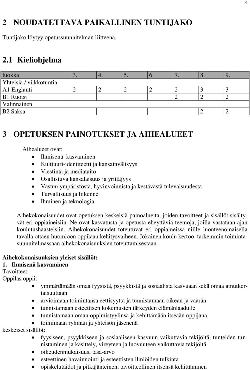 kansainvälisyys Viestintä ja mediataito Osallistuva kansalaisuus ja yrittäjyys Vastuu ympäristöstä, hyvinvoinnista ja kestävästä tulevaisuudesta Turvallisuus ja liikenne Ihminen ja teknologia