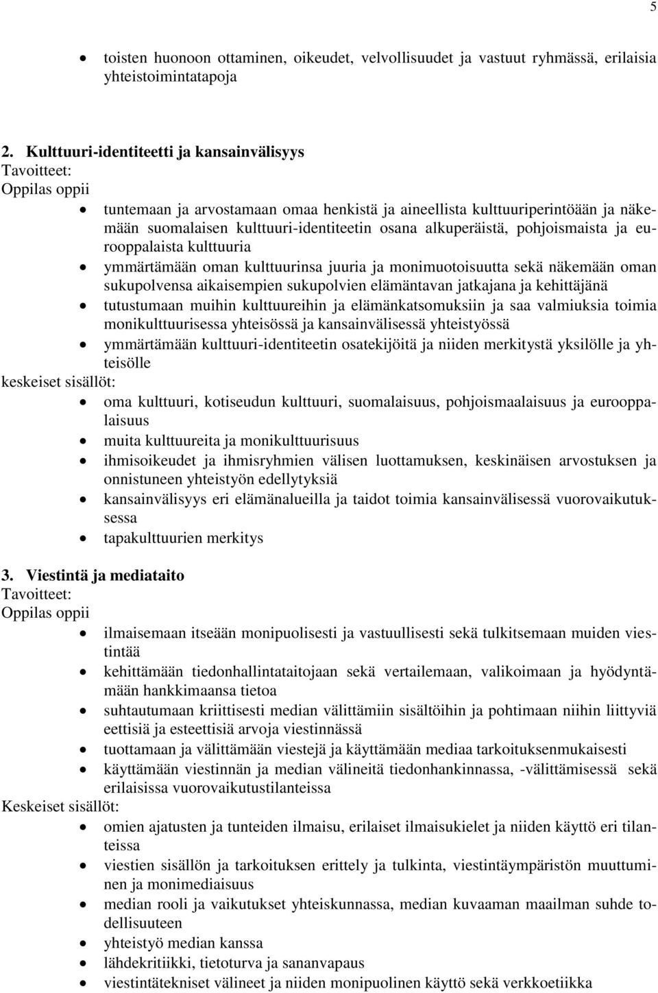 alkuperäistä, pohjoismaista ja eurooppalaista kulttuuria ymmärtämään oman kulttuurinsa juuria ja monimuotoisuutta sekä näkemään oman sukupolvensa aikaisempien sukupolvien elämäntavan jatkajana ja