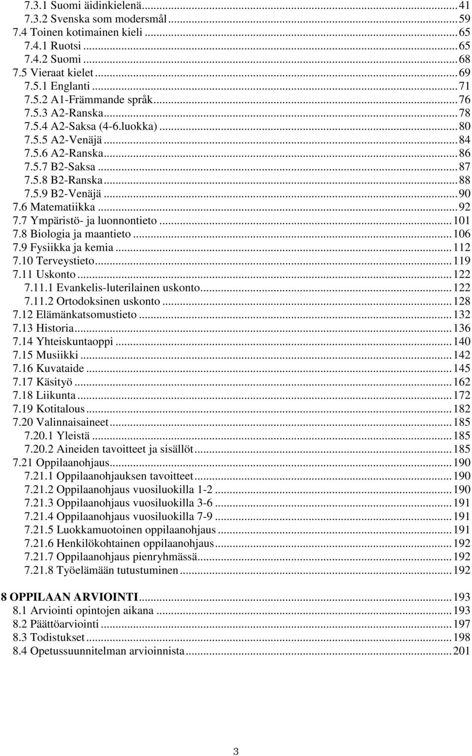 7 Ympäristö- ja luonnontieto... 101 7.8 Biologia ja maantieto... 106 7.9 Fysiikka ja kemia... 112 7.10 Terveystieto... 119 7.11 Uskonto... 122 7.11.1 Evankelis-luterilainen uskonto... 122 7.11.2 Ortodoksinen uskonto.