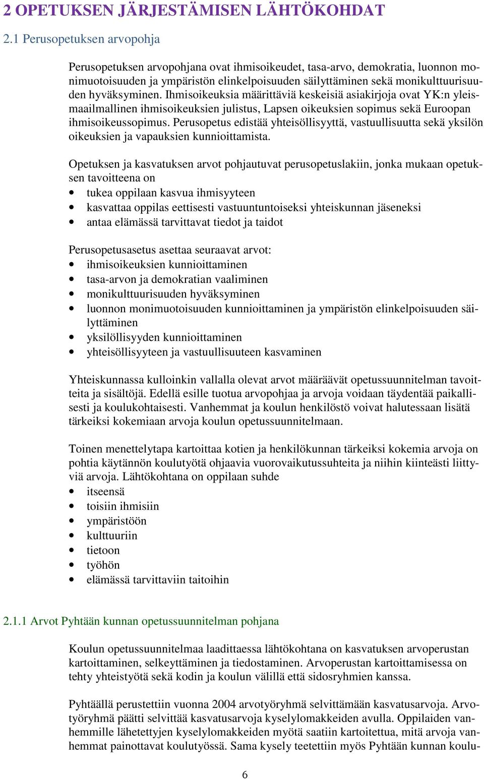 hyväksyminen. Ihmisoikeuksia määrittäviä keskeisiä asiakirjoja ovat YK:n yleismaailmallinen ihmisoikeuksien julistus, Lapsen oikeuksien sopimus sekä Euroopan ihmisoikeussopimus.