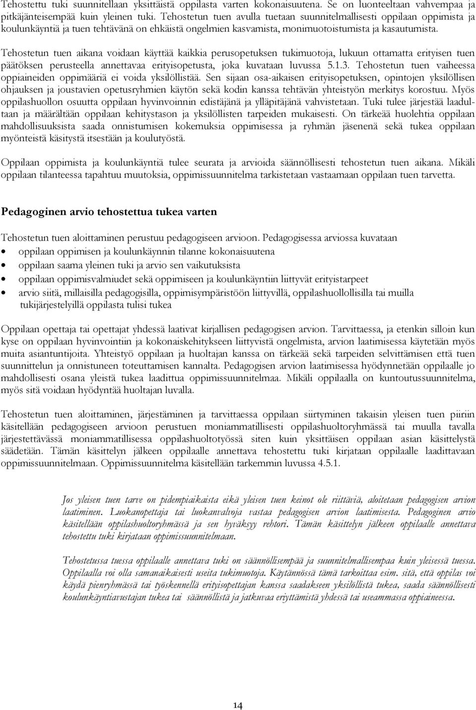 Tehostetun tuen aikana voidaan käyttää kaikkia perusopetuksen tukimuotoja, lukuun ottamatta erityisen tuen päätöksen perusteella annettavaa erityisopetusta, joka kuvataan luvussa 5.1.3.